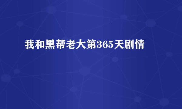 我和黑帮老大第365天剧情