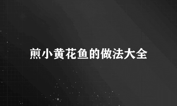 煎小黄花鱼的做法大全