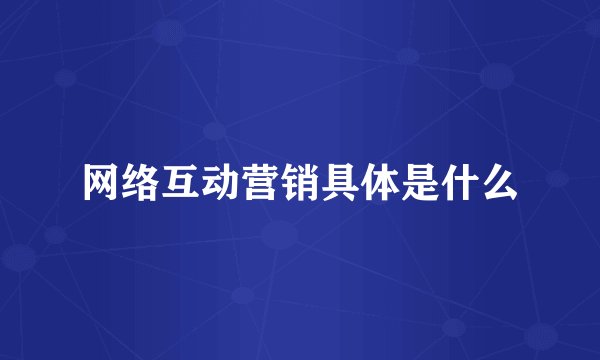 网络互动营销具体是什么