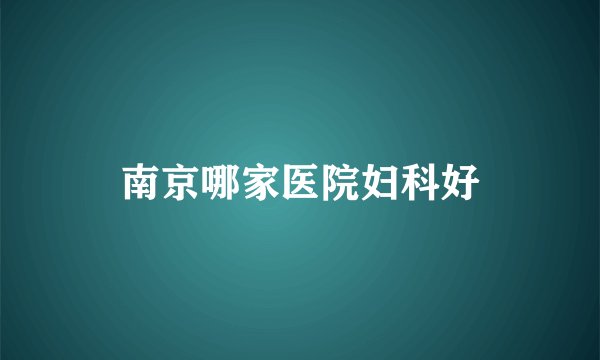 南京哪家医院妇科好