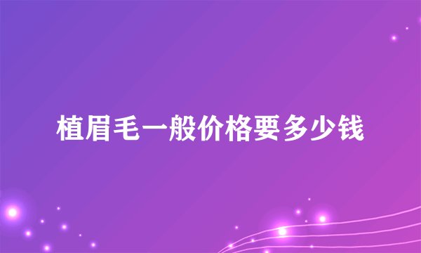 植眉毛一般价格要多少钱