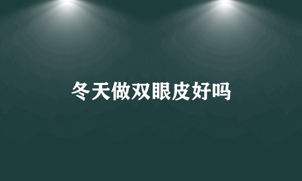 冬天做双眼皮好吗