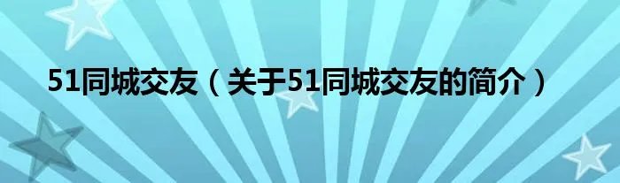 51同城交友（关于51同城交友的简介）
