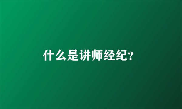 什么是讲师经纪？