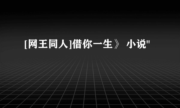 [网王同人]借你一生》 小说