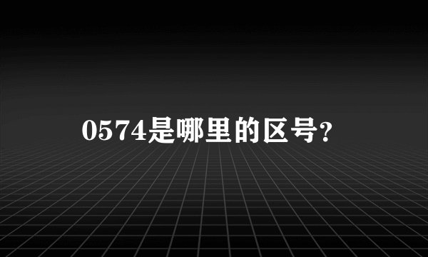 0574是哪里的区号？