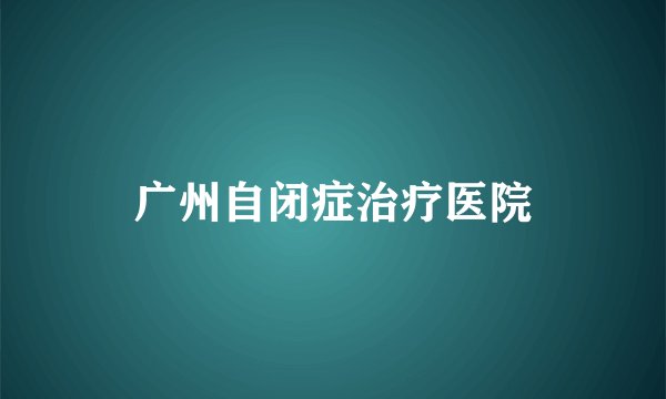 广州自闭症治疗医院