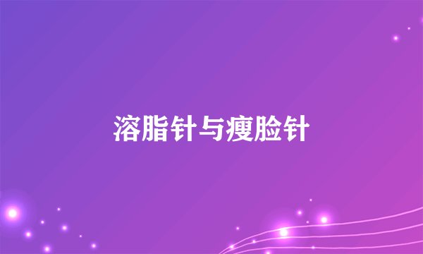 溶脂针与瘦脸针