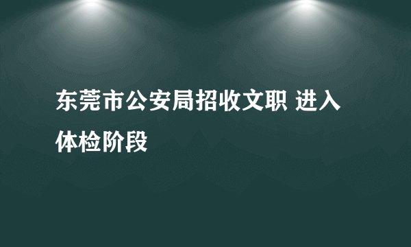 东莞市公安局招收文职 进入体检阶段