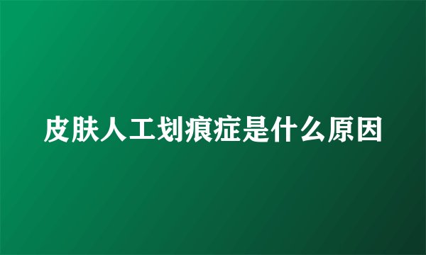 皮肤人工划痕症是什么原因