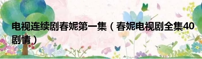 电视连续剧春妮第一集（春妮电视剧全集40剧情）