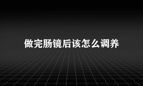 做完肠镜后该怎么调养