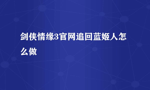 剑侠情缘3官网追回蓝姬人怎么做