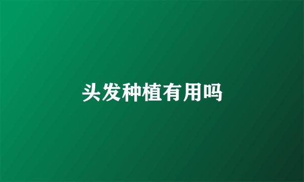 头发种植有用吗