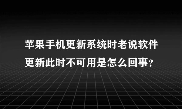 苹果手机更新系统时老说软件更新此时不可用是怎么回事？