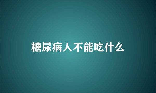 糖尿病人不能吃什么