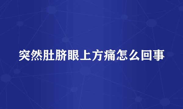 突然肚脐眼上方痛怎么回事