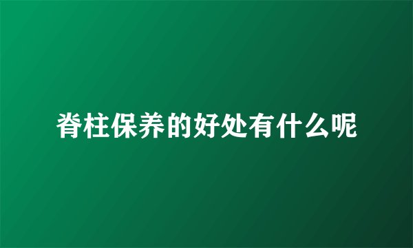 脊柱保养的好处有什么呢