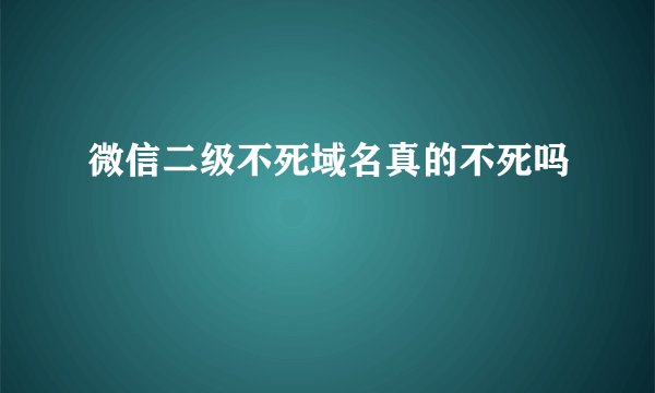 微信二级不死域名真的不死吗