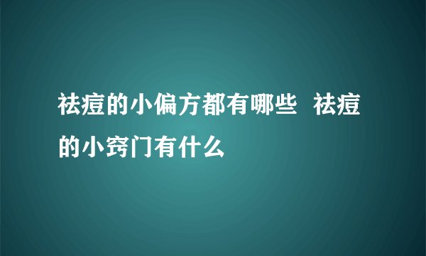 祛痘的小偏方都有哪些  祛痘的小窍门有什么