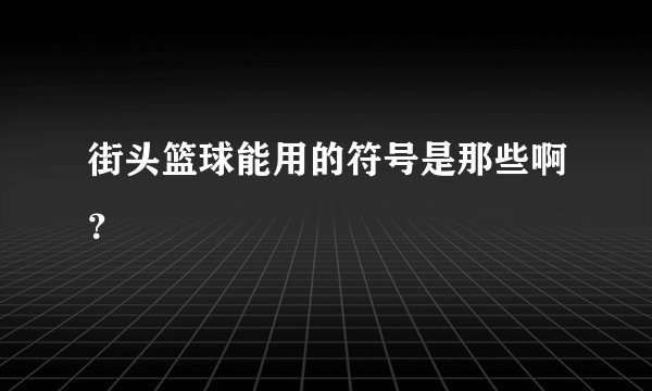 街头篮球能用的符号是那些啊？