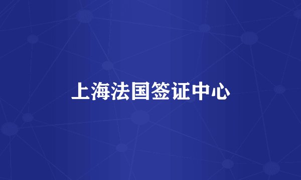 上海法国签证中心