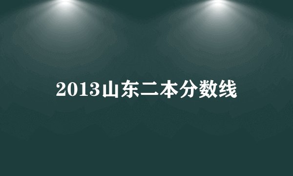 2013山东二本分数线