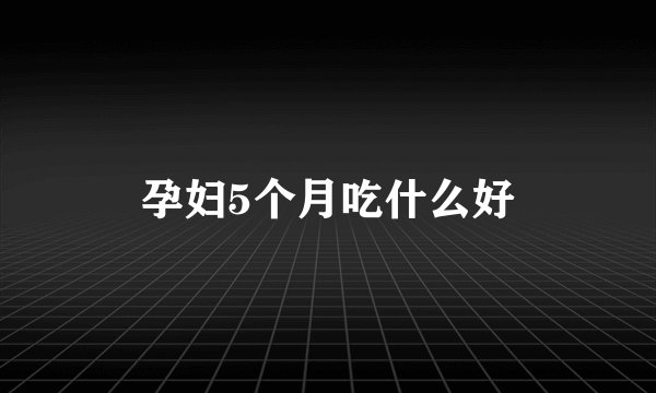孕妇5个月吃什么好