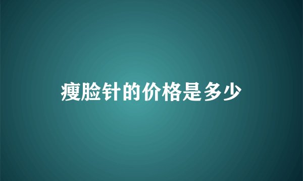 瘦脸针的价格是多少