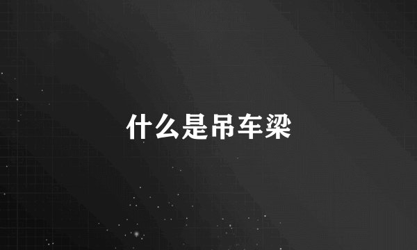 什么是吊车梁