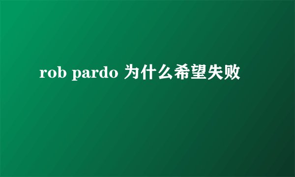 rob pardo 为什么希望失败