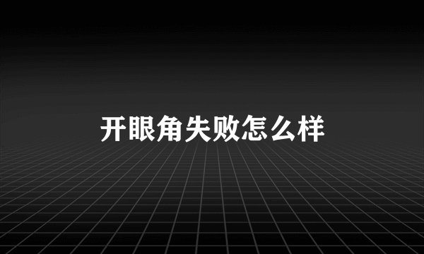 开眼角失败怎么样
