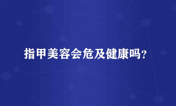指甲美容会危及健康吗？