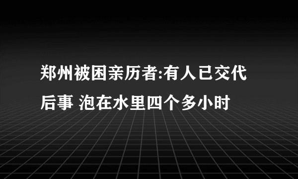郑州被困亲历者:有人已交代后事 泡在水里四个多小时