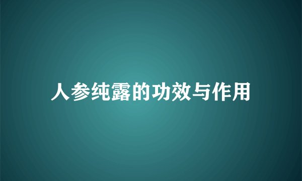 人参纯露的功效与作用