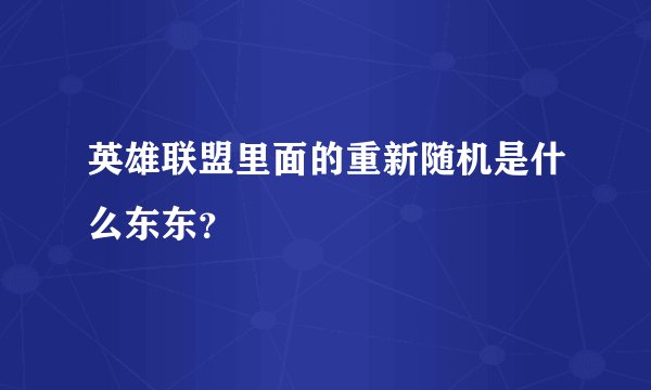 英雄联盟里面的重新随机是什么东东？