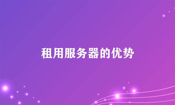 租用服务器的优势