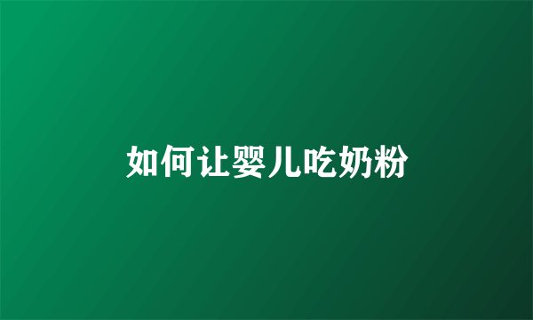 如何让婴儿吃奶粉