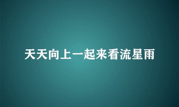 天天向上一起来看流星雨