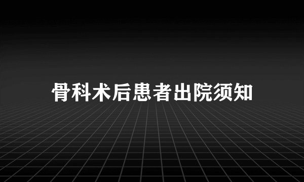 骨科术后患者出院须知