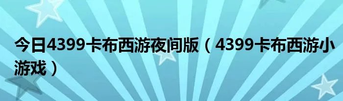 今日4399卡布西游夜间版（4399卡布西游小游戏）