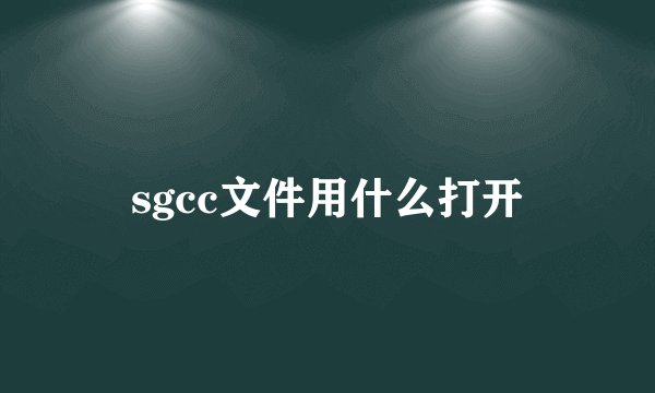 sgcc文件用什么打开