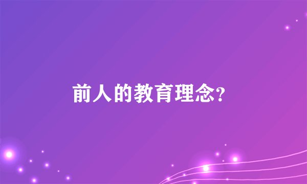 前人的教育理念？