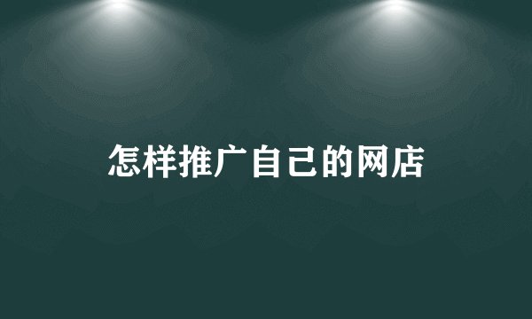 怎样推广自己的网店