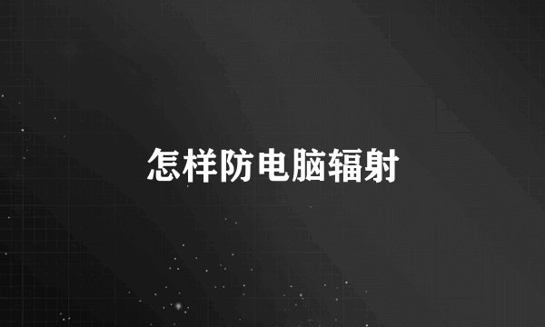怎样防电脑辐射