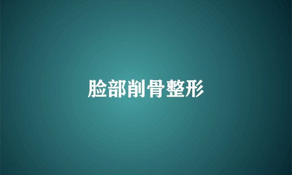 脸部削骨整形