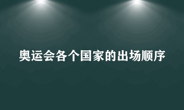 奥运会各个国家的出场顺序