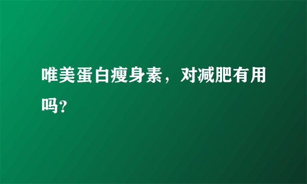 唯美蛋白瘦身素，对减肥有用吗？