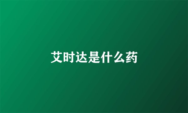 艾时达是什么药