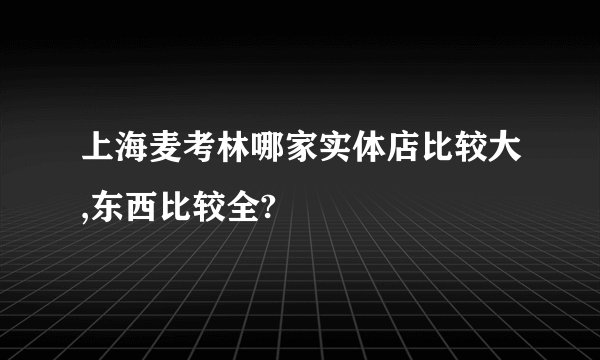 上海麦考林哪家实体店比较大,东西比较全?